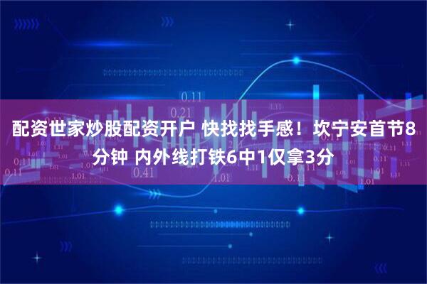 配资世家炒股配资开户 快找找手感！坎宁安首节8分钟 内外线打铁6中1仅拿3分