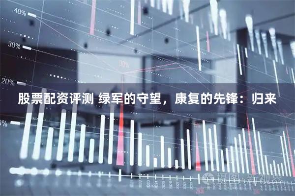 股票配资评测 绿军的守望，康复的先锋：归来
